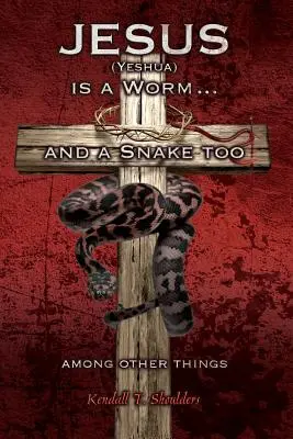 Gesù (Yeshua) è un verme... e anche un serpente, tra le altre cose - Jesus (Yeshua) is a Worm...and a Snake Too, Among Other Things