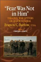 La paura non era in lui: Le lettere sulla guerra civile del generale Francis C. Barlow, U.S.A. - Fear Was Not in Him: The Civil War Letters of General Francis C. Barlow, U.S.a