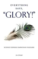 Tutto dice: GLORIA! La scienza smaschera il folklore darwiniano - Everything Says, GLORY!: Science Exposes Darwinian Folklore