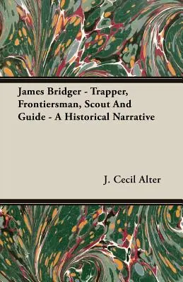 James Bridger - Trapper, uomo di frontiera, scout e guida - Una narrazione storica - James Bridger - Trapper, Frontiersman, Scout and Guide - A Historical Narrative