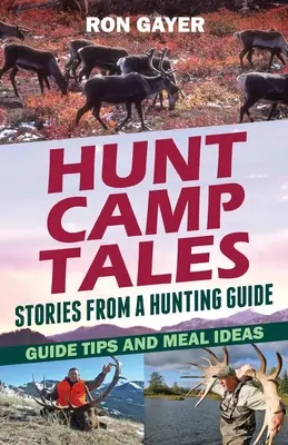 Racconti del campo di caccia - storie di una guida di caccia: Suggerimenti per le guide e idee per i pasti - Hunt Camp Tales - stories from a hunting guide: Guide Tips and Meal Ideas