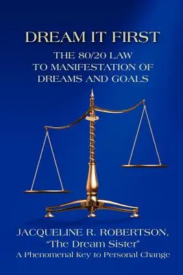 Sogna prima: La legge 80/20 per la manifestazione di sogni e obiettivi - Dream It First: The 80/20 Law to Manifestation of Dreams and Goals