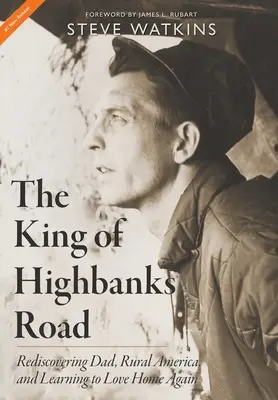 Il re di Highbanks Road: Riscoprire papà, l'America rurale e imparare ad amare di nuovo la propria casa - The King of Highbanks Road: Rediscovering Dad, Rural America, and Learning to Love Home Again
