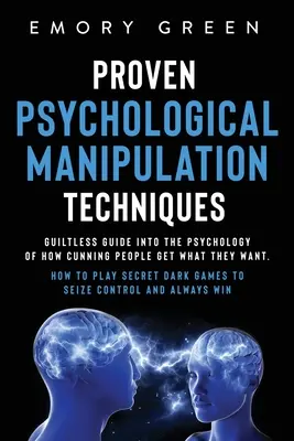 Tecniche comprovate di manipolazione psicologica: Guida senza colpa alla psicologia di come le persone astute ottengono ciò che vogliono. Come giocare a Secret Dark Ga - Proven Psychological Manipulation Techniques: Guiltless Guide into the Psychology of How Cunning People Get What They Want. How to Play Secret Dark Ga