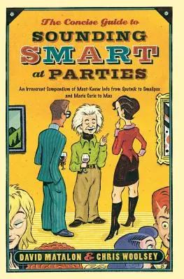 La Guida concisa per sembrare intelligenti alle feste: Un compendio irriverente di informazioni indispensabili, dallo Sputnik al vaiolo, da Marie Curie a Mao. - The Concise Guide to Sounding Smart at Parties: An Irreverent Compendium of Must-Know Info from Sputnik to Smallpox and Marie Curie to Mao