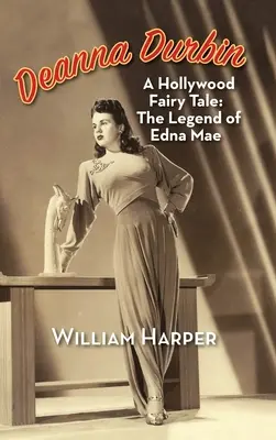Deanna Durbin: Una favola hollywoodiana: la leggenda di Edna Mae (hardback) - Deanna Durbin: A Hollywood Fairy Tale: The Legend of Edna Mae (hardback)