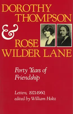 Dorothy Thompson e Rose Wilder Lane: Quarant'anni di amicizia, lettere, 1921-1960 - Dorothy Thompson and Rose Wilder Lane: Forty Years of Friendship, Letters, 1921-1960