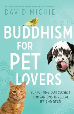 Buddismo per gli amanti degli animali domestici: Sostenere i nostri compagni più cari nella vita e nella morte - Buddhism for Pet Lovers: Supporting our Closest Companions through Life and Death