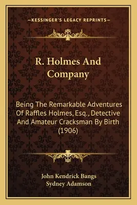 R. Holmes e compagnia: Le notevoli avventure di Raffles Holmes, Esq., Detbeing le notevoli avventure di Raffles Holmes, Esq. - R. Holmes and Company: Being the Remarkable Adventures of Raffles Holmes, Esq., Detbeing the Remarkable Adventures of Raffles Holmes, Esq., D
