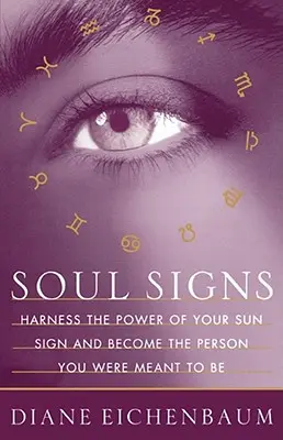Segni dell'anima: Sfrutta il potere del tuo segno solare e diventa la persona che sei destinato a essere - Soul Signs: Harness the Power of Your Sun Sign and Become the Person You Were Meant to Be