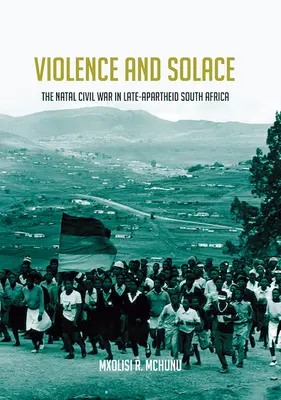 Violenza e pace: La guerra civile del Natal nel Sudafrica del tardo apartheid - Violence and Solace: The Natal Civil War in Late-Apartheid South Africa