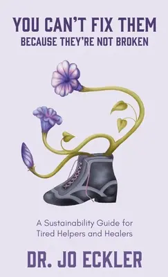 Non puoi aggiustarli, perché non sono rotti: Una guida alla sostenibilità per aiutanti e guaritori stanchi - You Can't Fix Them--Because They're Not Broken: A Sustainability Guide for Tired Helpers and Healers