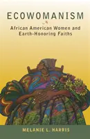 Ecowomanismo: Donne afroamericane e fedi che onorano la terra - Ecowomanism: African American Women and Earth-Honoring Faiths