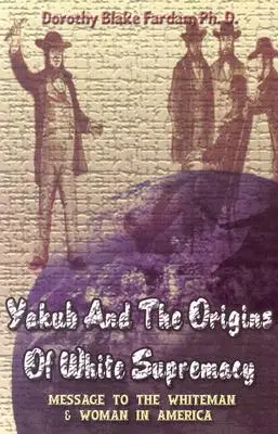 Yakub e le origini della supremazia bianca: Messaggio agli uomini e alle donne bianche d'America - Yakub & The Origins Of White Supremacy: Message To The White Men & Women In America