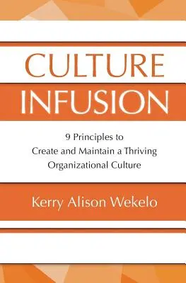 Infusione di cultura: 9 principi per creare e mantenere una cultura organizzativa fiorente - Culture Infusion: 9 Principles for Creating and Maintaining a Thriving Organizational Culture