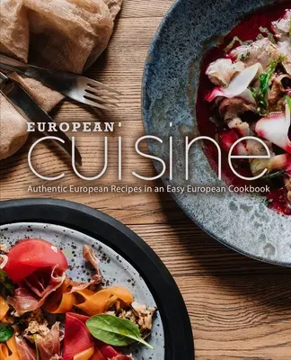 Cucina europea: Ricette europee autentiche in un facile ricettario europeo (2a edizione) - European Cuisine: Authentic European Recipes in an Easy European Cookbook (2nd Edition)