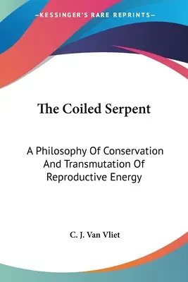 Il serpente arrotolato: Una filosofia di conservazione e trasmutazione dell'energia riproduttiva - The Coiled Serpent: A Philosophy Of Conservation And Transmutation Of Reproductive Energy