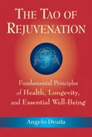 Il Tao del Ringiovanimento: Principi fondamentali di salute, longevità e benessere essenziale - The Tao of Rejuvenation: Fundamental Principles of Health, Longevity, and Essential Well-Being
