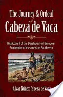 Il viaggio e il calvario di Cabeza de Vaca: il suo resoconto della disastrosa prima esplorazione europea del Sud-Ovest americano - The Journey and Ordeal of Cabeza de Vaca: His Account of the Disastrous First European Exploration of the American Southwest