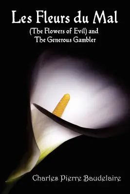 Les Fleurs du Mal e I fiori del male - Edizione francese e edizione in traduzione inglese con Il generoso giocatore d'azzardo in inglese - Les Fleurs du Mal and The Flowers of Evil - French Edition and English Translation Edition with The Generous Gambler in English