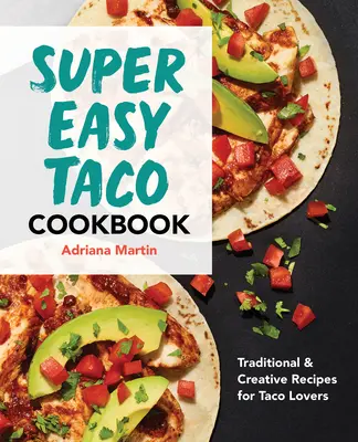 Super Easy Taco Cookbook: Ricette tradizionali e creative per gli amanti dei tacos - Super Easy Taco Cookbook: Traditional & Creative Recipes for Taco Lovers