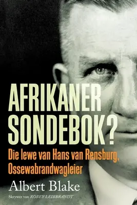 AFRIKANER-SONDEBOK? Lewe van Hans van Rensburg, Ossewabrandwag-leier - AFRIKANER-SONDEBOK? Die Lewe van Hans van Rensburg, Ossewabrandwag-leier