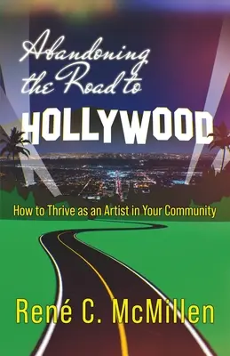 Abbandonare la strada per Hollywood: come prosperare come artista nella propria comunità - Abandoning the Road to Hollywood: How to Thrive as an Artist in Your Community