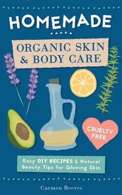 Cura biologica della pelle e del corpo fatta in casa: Facili ricette fai-da-te e consigli di bellezza naturale per una pelle luminosa - Homemade Organic Skin & Body Care: Easy DIY Recipes and Natural Beauty Tips for Glowing Skin