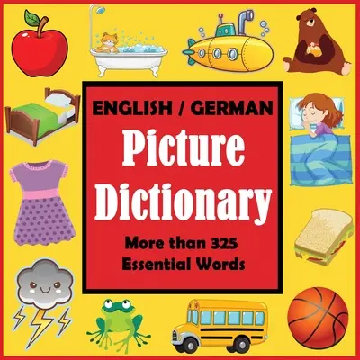 Dizionario illustrato inglese-tedesco: Il primo libro di parole tedesche con più di 325 parole essenziali - English German Picture Dictionary: First German Word Book with More than 325 Essential Words