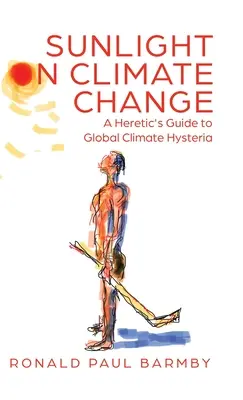 Luce del sole sul cambiamento climatico: Guida eretica all'isteria climatica globale - Sunlight on Climate Change: A Heretic's Guide to Global Climate Hysteria