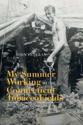 La mia estate di lavoro nei campi di tabacco del Connecticut: E altri commenti - My Summer Working in the Connecticut Tobacco Fields: And Other Commentaries