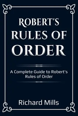 Le regole dell'ordine di Robert: Guida completa alle regole del regolamento di Robert - Robert's Rules of Order: A Complete Guide to Robert's Rules of Order