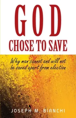 Dio ha scelto di salvare: Perché l'uomo non può e non vuole essere salvato senza l'elezione - God Chose to Save: Why Man Cannot and Will Not be Saved Apart from Election