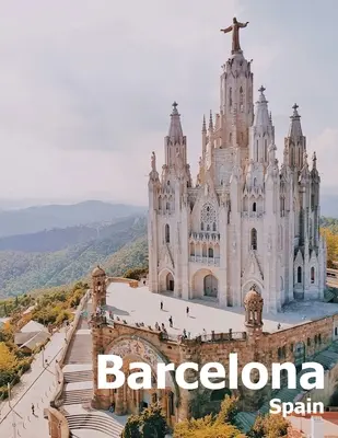 Barcellona Spagna: Tavola da caffè fotografia di viaggio libro album di un paese spagnolo Catalogna e città nel sud dell'Europa grande Si - Barcelona Spain: Coffee Table Photography Travel Picture Book Album Of A Catalonia Spanish Country And City In Southern Europe Large Si