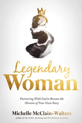 Donna leggendaria: Collaborare con Dio per diventare l'eroina della propria storia - Legendary Woman: Partnering with God to Become the Heroine of Your Own Story