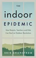 L'epidemia dell'indoor: come genitori, insegnanti e bambini possono iniziare una rivoluzione all'aria aperta - The Indoor Epidemic: How Parents, Teachers, and Kids Can Start an Outdoor Revolution