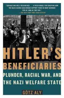 I beneficiari di Hitler: Saccheggio, guerra razziale e stato sociale nazista - Hitler's Beneficiaries: Plunder, Racial War, and the Nazi Welfare State