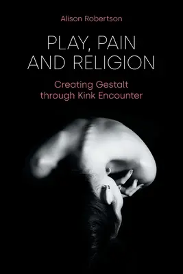 Gioco, dolore e religione: Creare la Gestalt attraverso l'incontro Kink - Play, Pain and Religion: Creating Gestalt through Kink Encounter