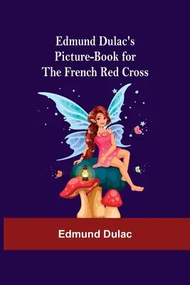 Il libro illustrato di Edmund Dulac per la Croce Rossa francese - Edmund Dulac'S Picture-Book For The French Red Cross