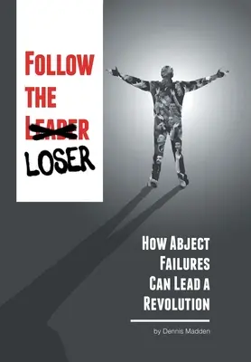 Seguire il perdente: come gli insuccessi possono guidare una rivoluzione - Follow the Loser: How Abject Failures Can Lead a Revolution