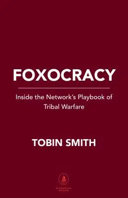 Foxocracy: il libro dei giochi della rete per la guerra tribale - Foxocracy: Inside the Network's Playbook of Tribal Warfare