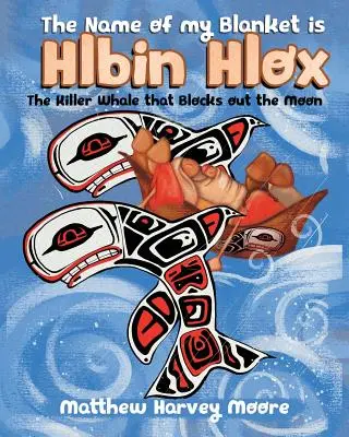 Il nome della mia coperta è Hlbin Hlox: La balena assassina che blocca la luna - The Name of my Blanket is Hlbin Hlox: The Killer Whale that Blocks out the Moon