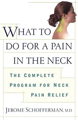 Cosa fare per il dolore al collo: Il programma completo per alleviare il dolore al collo - What to Do for a Pain in the Neck: The Complete Program for Neck Pain Relief