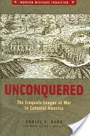 Senza vittoria: La Lega Irochese in guerra nell'America coloniale - Unconquered: The Iroquois League at War in Colonial America