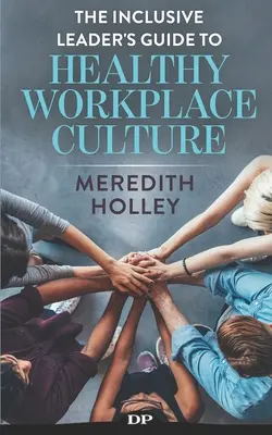 La guida del leader inclusivo alla cultura del luogo di lavoro sano: Prevenire gli ambienti di lavoro tossici, il bullismo, le molestie sessuali e la discriminazione - The Inclusive Leader's Guide to Healthy Workplace Culture: Prevent Toxic Work Environments, Bullying, Sexual Harassment, and Discrimination