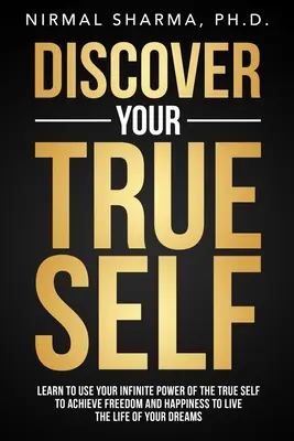 Scoprire il proprio vero sé: imparare a usare il potere infinito del vero sé per raggiungere la libertà e la felicità e vivere la vita dei propri sogni - Discover Your True Self: Learn to use your infinite power of the true self to achieve freedom and happiness to live the life of your dreams