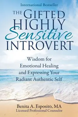 L'introverso dotato e altamente sensibile: Saggezza per la guarigione emotiva e l'espressione del proprio sé autentico e radioso - The Gifted Highly Sensitive Introvert: Wisdom for Emotional Healing and Expressing Your Radiant Authentic Self