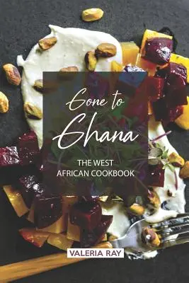 Gone to Ghana: Il libro di cucina dell'Africa occidentale - Gone to Ghana: The West African Cookbook