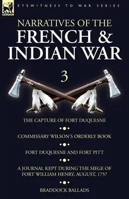 Narratives of the French and Indian War: 3-The Capture of Fort Duquesne, Commissary Wilson's Orderly Book. Fort Duquesne e Fort Pitt, un diario tenuto da un commissario Wilson. - Narratives of the French and Indian War: 3-The Capture of Fort Duquesne, Commissary Wilson's Orderly Book. Fort Duquesne and Fort Pitt, A Journal Kept