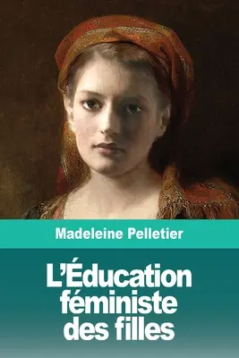 L'educazione delle bambine: Suivi de: Le Droit l'Avortement - L'ducation fministe des filles: Suivi de: Le Droit  l'Avortement